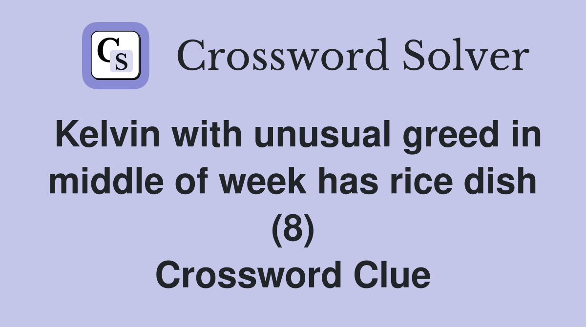 Kelvin with unusual greed in middle of week has rice dish (8